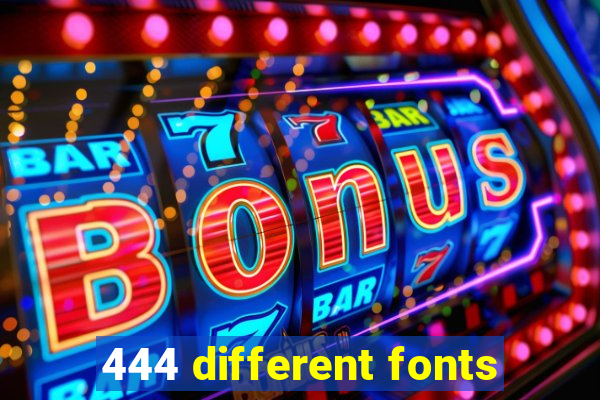 444 different fonts